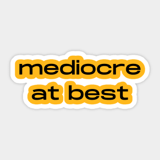 Mediocre at best- a funny saying design Sticker